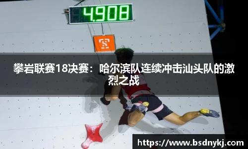攀岩联赛18决赛：哈尔滨队连续冲击汕头队的激烈之战